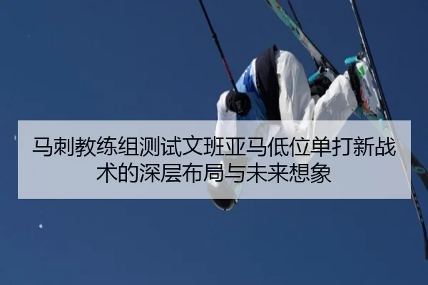 马刺教练组测试文班亚马低位单打新战术的深层布局与未来想象