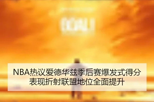 NBA热议爱德华兹季后赛爆发式得分表现折射联盟地位全面提升