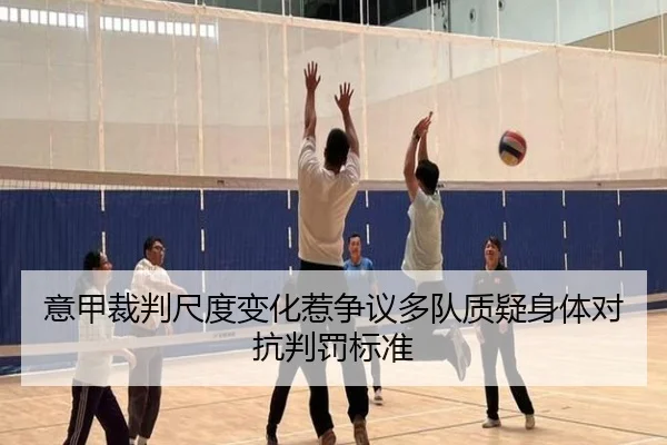 意甲裁判尺度变化惹争议多队质疑身体对抗判罚标准